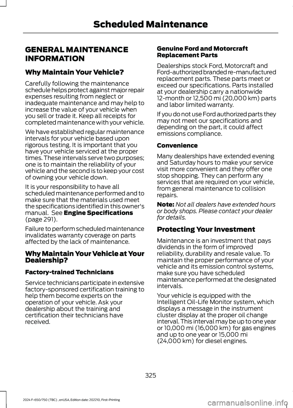 FORD F650/750 2024  Owners Manual GENERAL MAINTENANCE
INFORMATION
Why Maintain Your Vehicle?
Carefully following the maintenanceschedule helps protect against major repairexpenses resulting from neglect orinadequate maintenance and ma