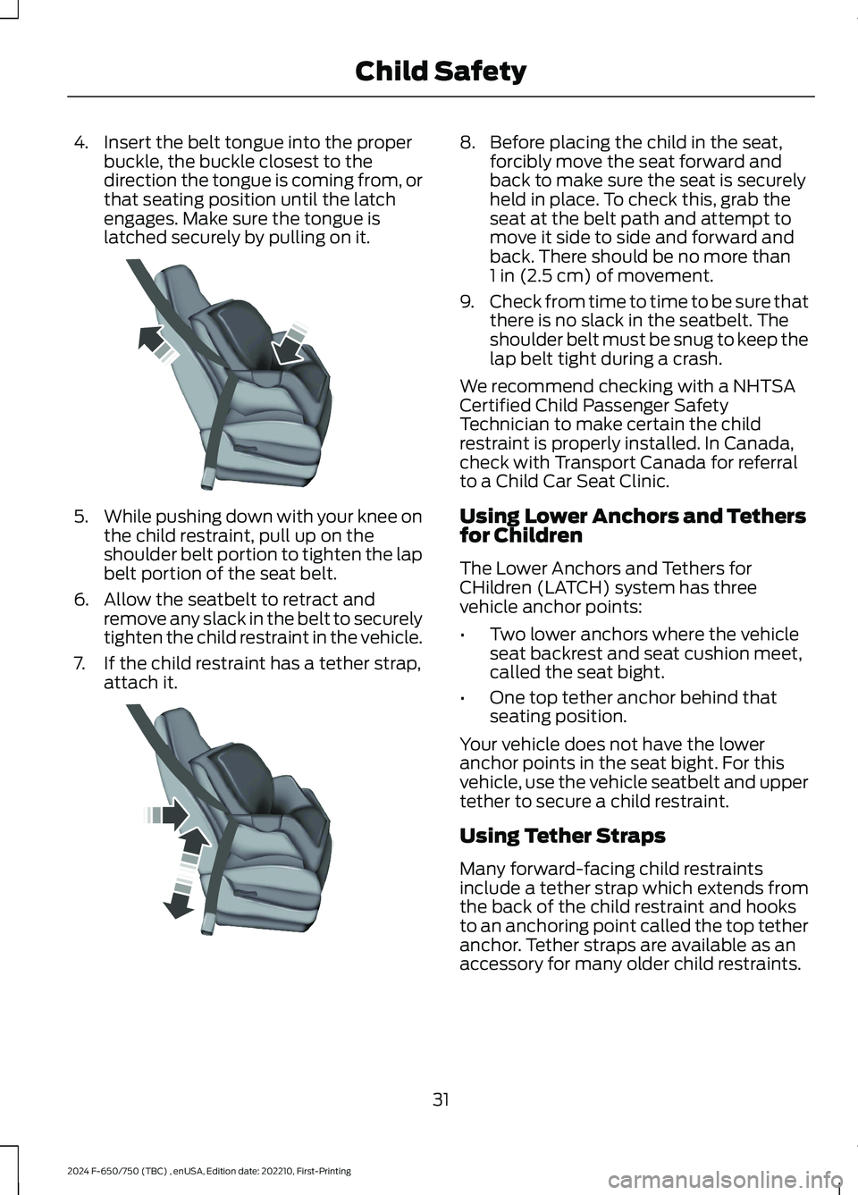 FORD F650/750 2024  Owners Manual 4.Insert the belt tongue into the properbuckle, the buckle closest to thedirection the tongue is coming from, orthat seating position until the latchengages. Make sure the tongue islatched securely by