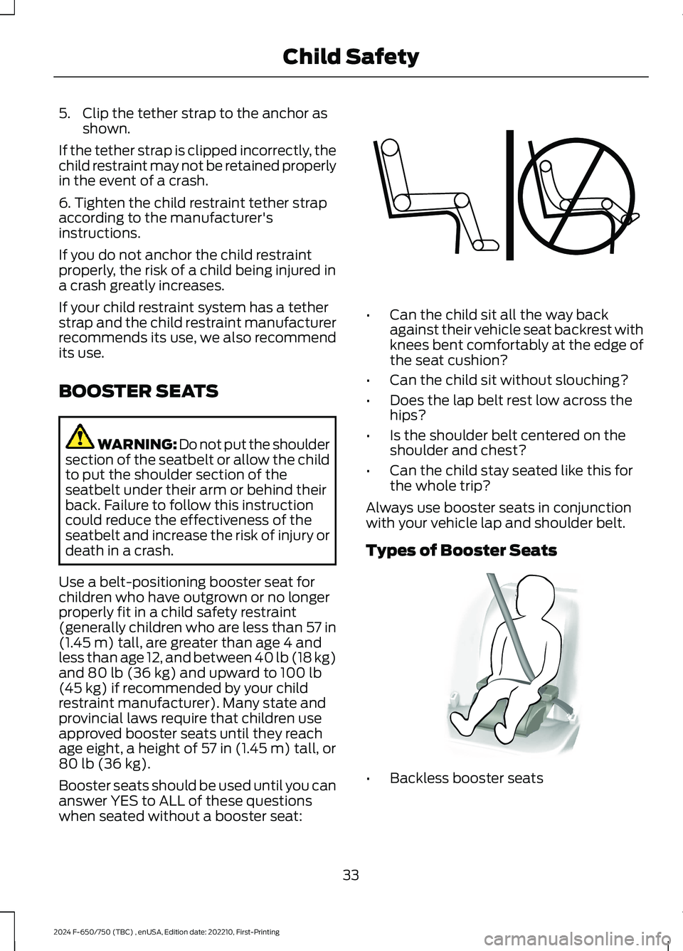 FORD F650/750 2024  Owners Manual 5.Clip the tether strap to the anchor asshown.
If the tether strap is clipped incorrectly, thechild restraint may not be retained properlyin the event of a crash.
6. Tighten the child restraint tether