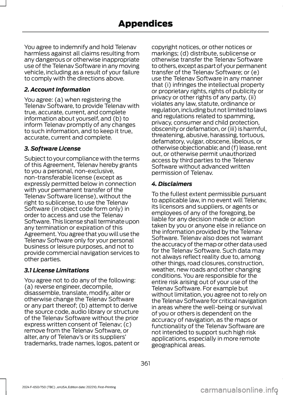 FORD F650/750 2024  Owners Manual You agree to indemnify and hold Telenavharmless against all claims resulting fromany dangerous or otherwise inappropriateuse of the Telenav Software in any movingvehicle, including as a result of your
