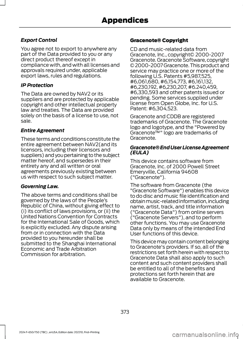 FORD F650/750 2024  Owners Manual Export Control
You agree not to export to anywhere anypart of the Data provided to you or anydirect product thereof except incompliance with, and with all licenses andapprovals required under, applica