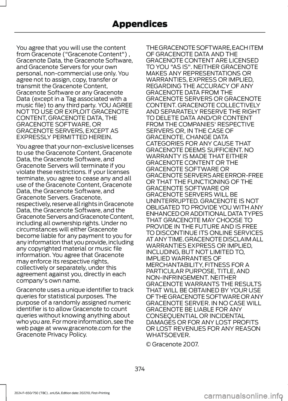 FORD F650/750 2024  Owners Manual You agree that you will use the contentfrom Gracenote ("Gracenote Content") ,Gracenote Data, the Gracenote Software,and Gracenote Servers for your ownpersonal, non-commercial use only. Youagre