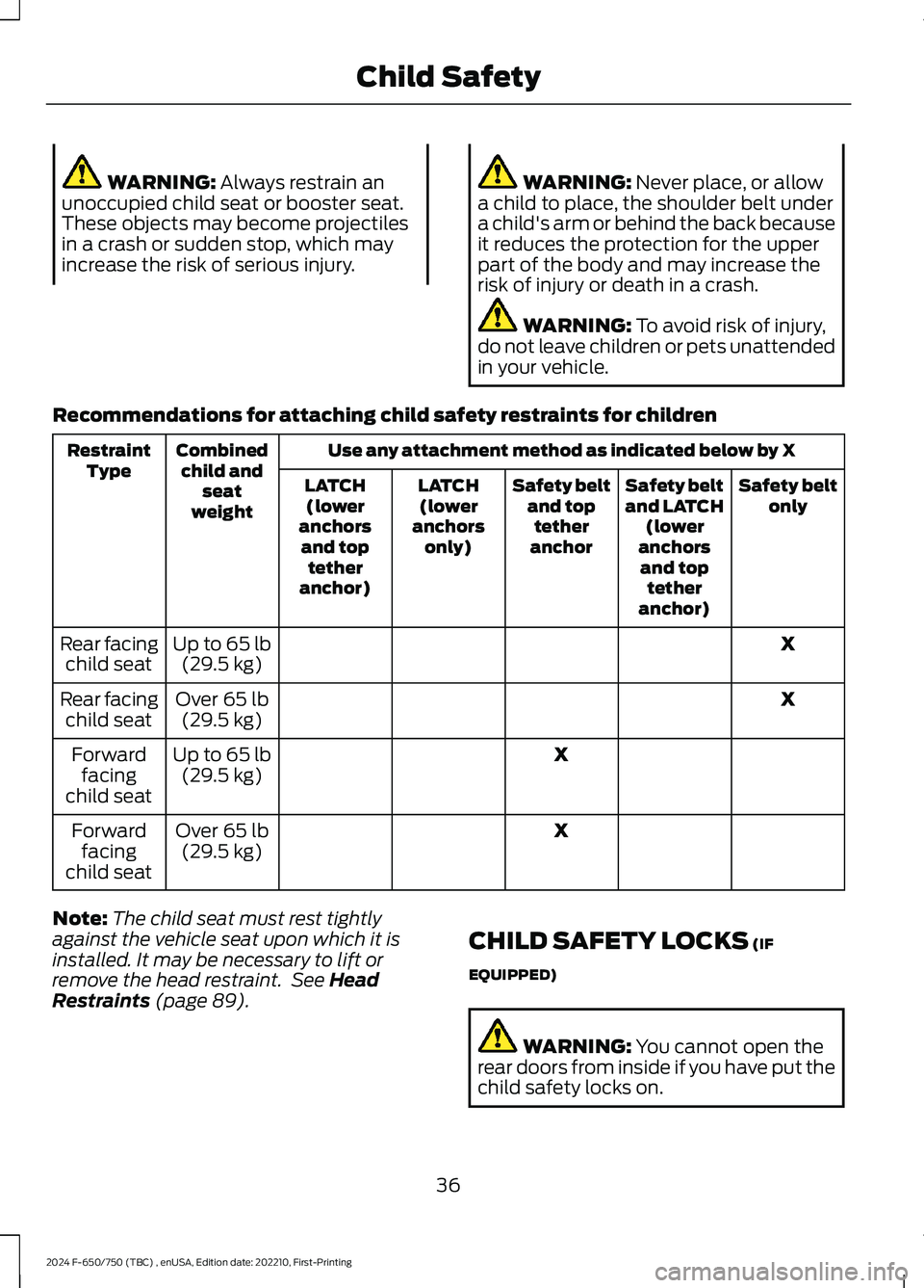 FORD F650/750 2024  Owners Manual WARNING: Always restrain anunoccupied child seat or booster seat.These objects may become projectilesin a crash or sudden stop, which mayincrease the risk of serious injury.
WARNING: Never place, or a