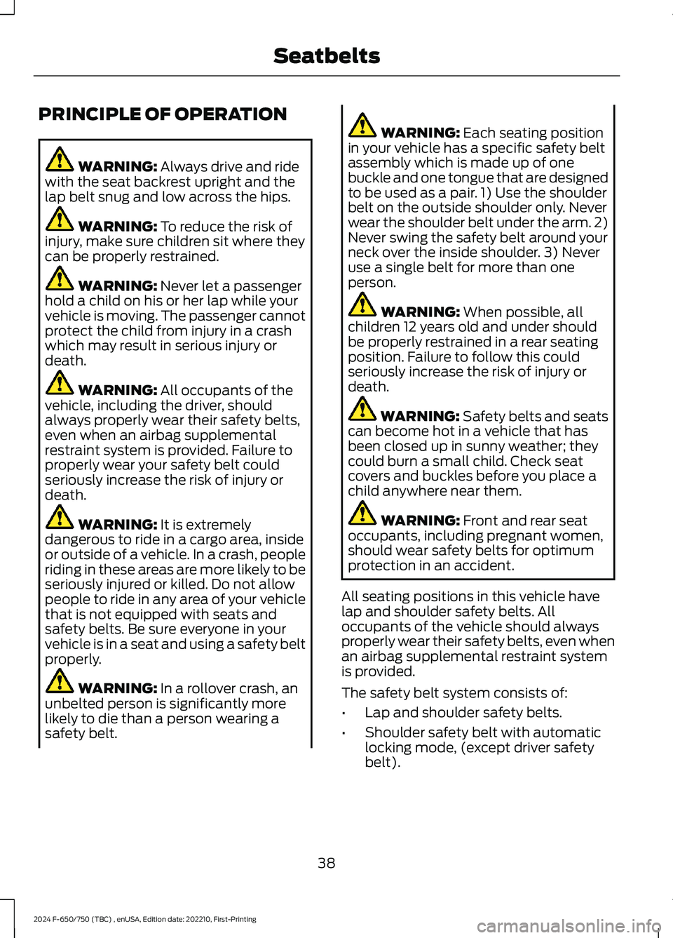 FORD F650/750 2024  Owners Manual PRINCIPLE OF OPERATION
WARNING: Always drive and ridewith the seat backrest upright and thelap belt snug and low across the hips.
WARNING: To reduce the risk ofinjury, make sure children sit where the