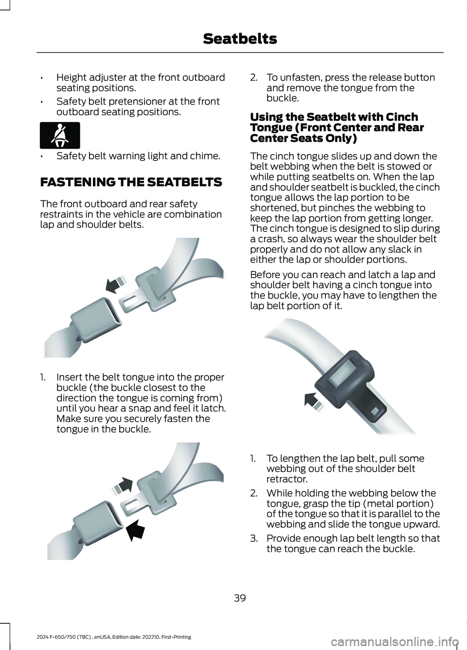 FORD F650/750 2024  Owners Manual •Height adjuster at the front outboardseating positions.
•Safety belt pretensioner at the frontoutboard seating positions.
•Safety belt warning light and chime.
FASTENING THE SEATBELTS
The front