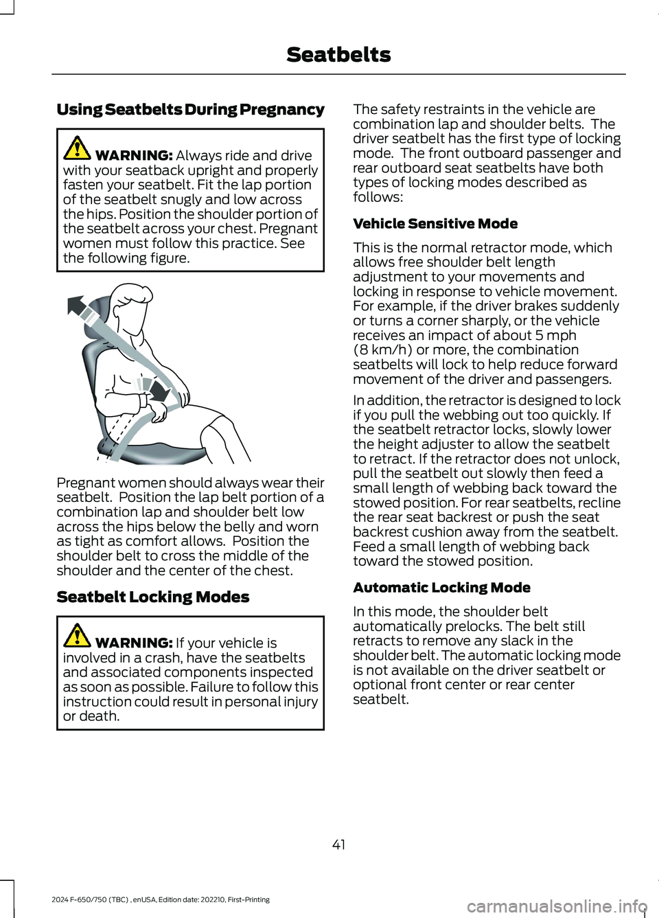 FORD F650/750 2024  Owners Manual Using Seatbelts During Pregnancy
WARNING: Always ride and drivewith your seatback upright and properlyfasten your seatbelt. Fit the lap portionof the seatbelt snugly and low acrossthe hips. Position t