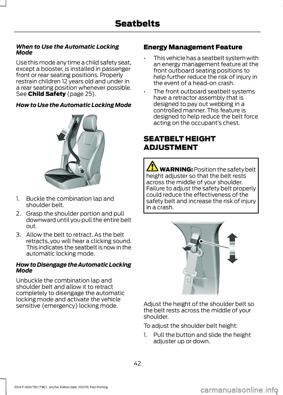 FORD F650/750 2024  Owners Manual When to Use the Automatic LockingMode
Use this mode any time a child safety seat,except a booster, is installed in passengerfront or rear seating positions. Properlyrestrain children 12 years old and 