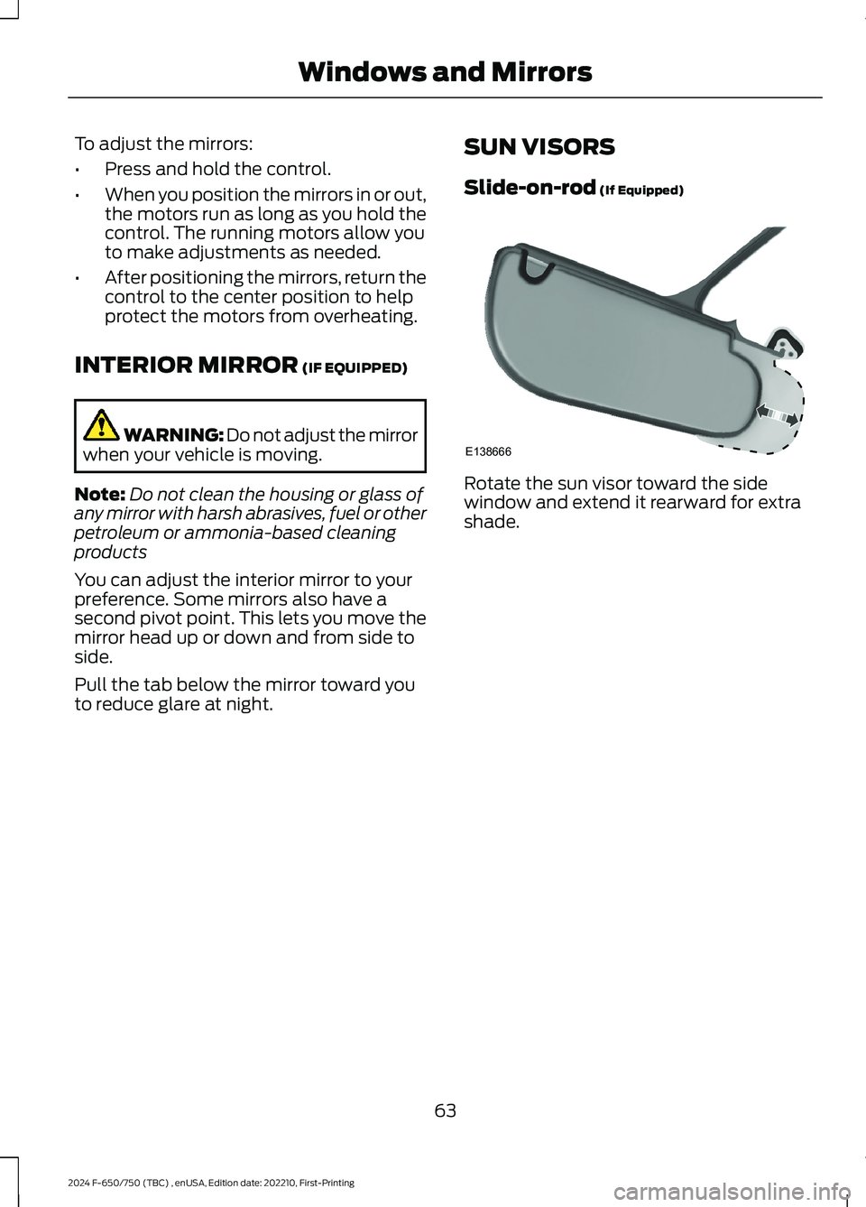 FORD F650/750 2024  Owners Manual To adjust the mirrors:
•Press and hold the control.
•When you position the mirrors in or out,the motors run as long as you hold thecontrol. The running motors allow youto make adjustments as neede