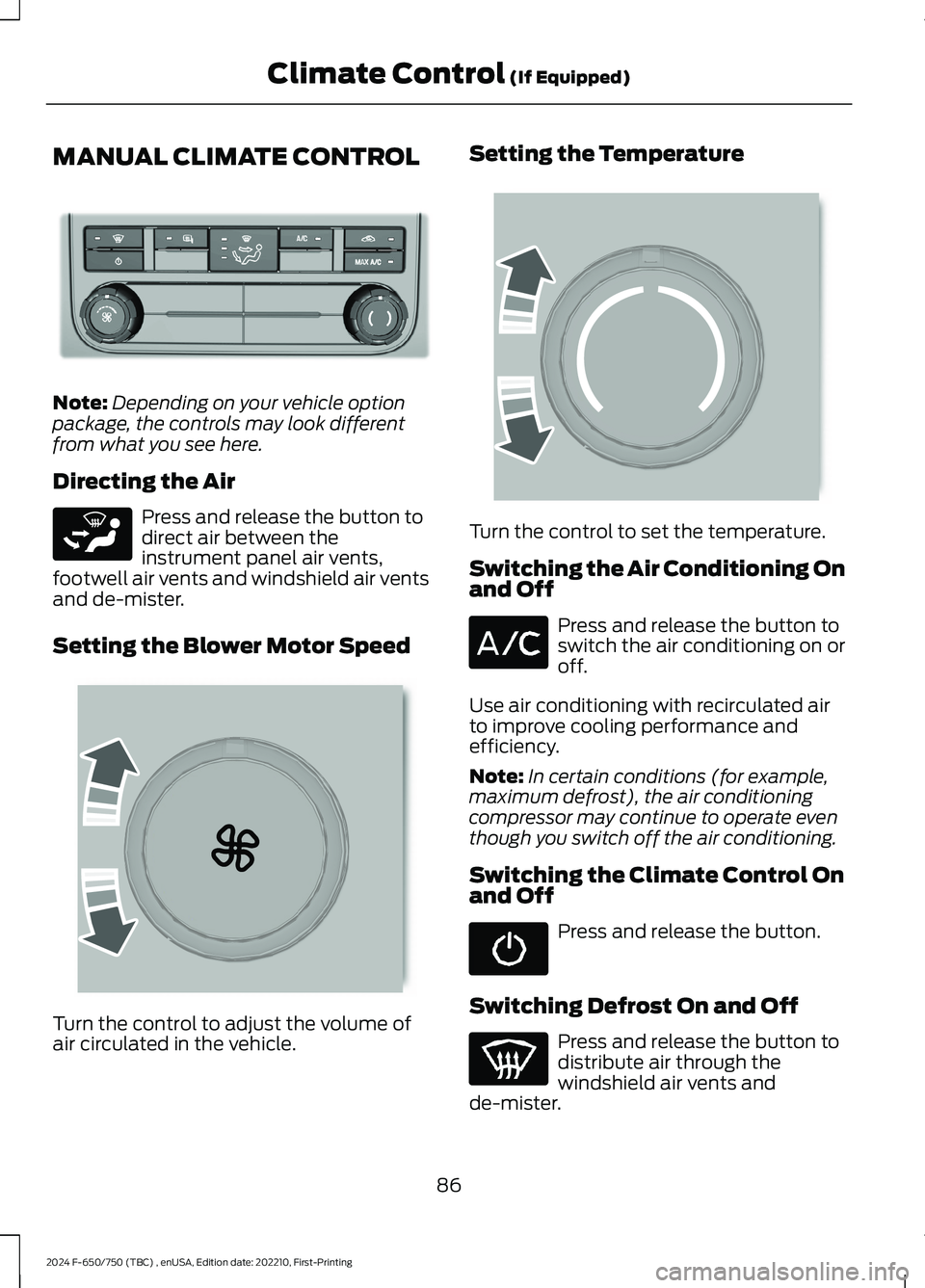 FORD F650/750 2024  Owners Manual MANUAL CLIMATE CONTROL
Note:Depending on your vehicle optionpackage, the controls may look differentfrom what you see here.
Directing the Air
Press and release the button todirect air between theinstr