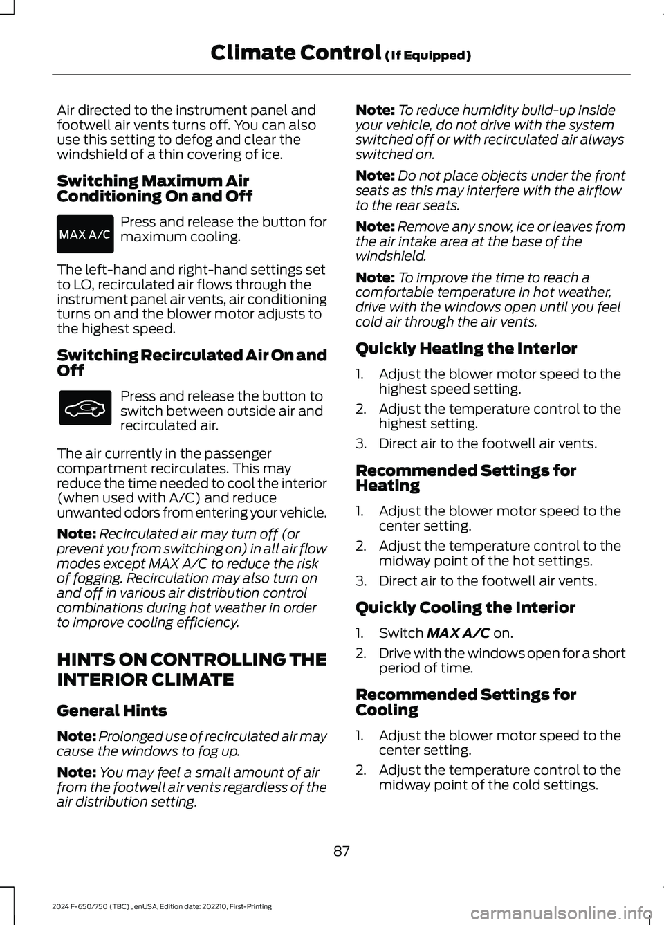 FORD F650/750 2024  Owners Manual Air directed to the instrument panel andfootwell air vents turns off. You can alsouse this setting to defog and clear thewindshield of a thin covering of ice.
Switching Maximum AirConditioning On and 