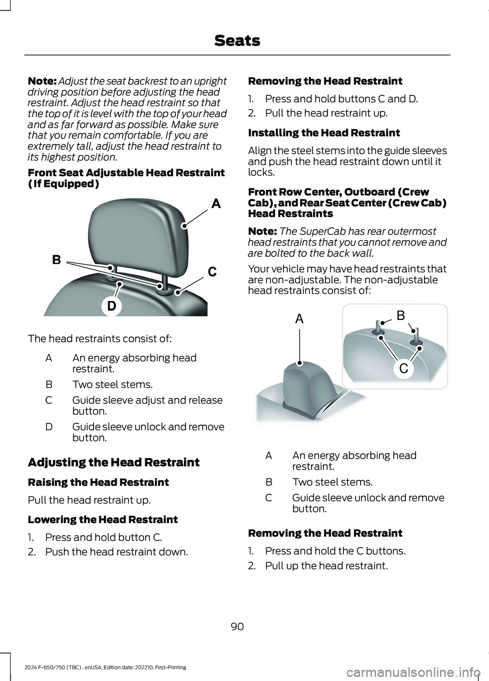 FORD F650/750 2024  Owners Manual Note:Adjust the seat backrest to an uprightdriving position before adjusting the headrestraint. Adjust the head restraint so thatthe top of it is level with the top of your headand as far forward as p