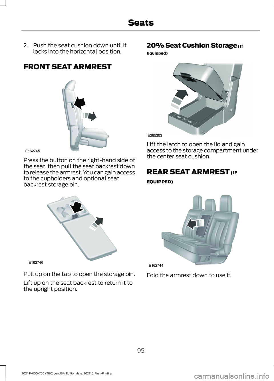 FORD F650/750 2024  Owners Manual 2.Push the seat cushion down until itlocks into the horizontal position.
FRONT SEAT ARMREST
Press the button on the right-hand side ofthe seat, then pull the seat backrest downto release the armrest. 