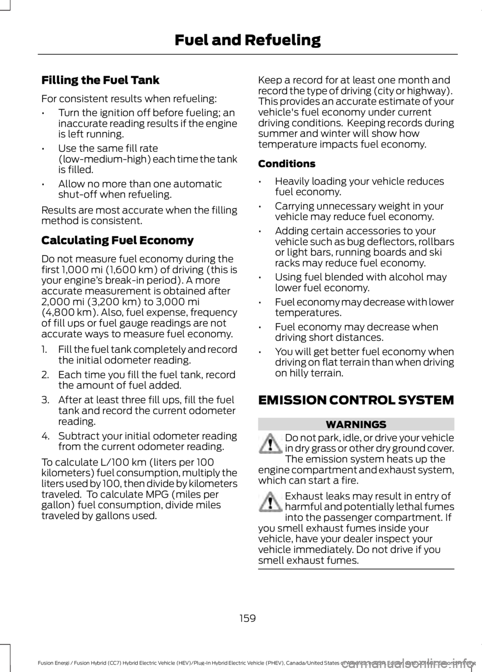 FORD FUSION ENERGI 2017  Owners Manual Filling the Fuel Tank
For consistent results when refueling:
•Turn the ignition off before fueling; aninaccurate reading results if the engineis left running.
•Use the same fill rate(low-medium-hi