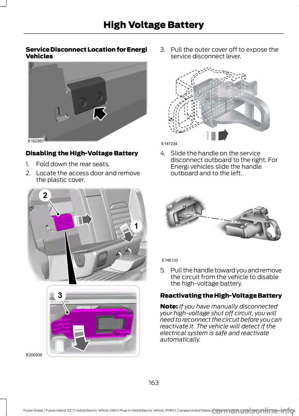 FORD FUSION ENERGI 2017  Owners Manual Service Disconnect Location for EnergiVehicles
Disabling the High-Voltage Battery
1. Fold down the rear seats.
2. Locate the access door and removethe plastic cover.
3. Pull the outer cover off to exp