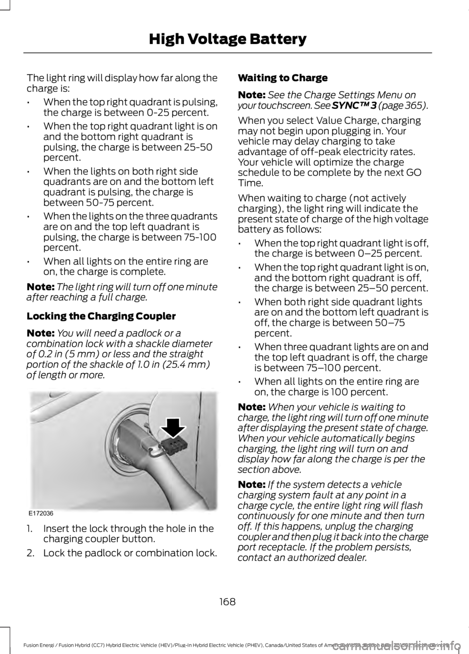 FORD FUSION ENERGI 2017  Owners Manual The light ring will display how far along thecharge is:
•When the top right quadrant is pulsing,the charge is between 0-25 percent.
•When the top right quadrant light is onand the bottom right qua