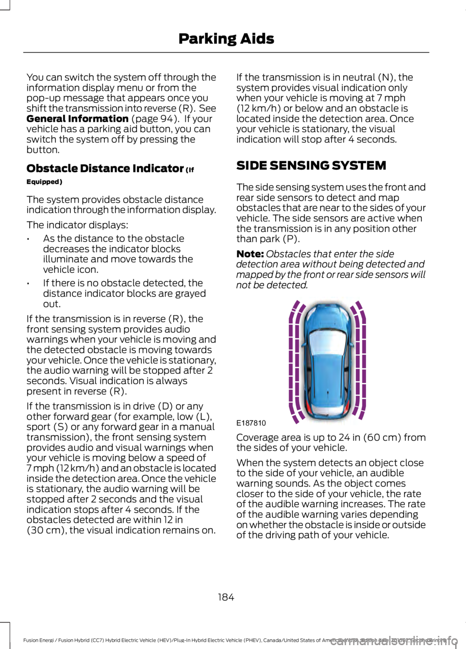 FORD FUSION ENERGI 2017  Owners Manual You can switch the system off through theinformation display menu or from thepop-up message that appears once youshift the transmission into reverse (R).  SeeGeneral Information (page 94).  If yourveh