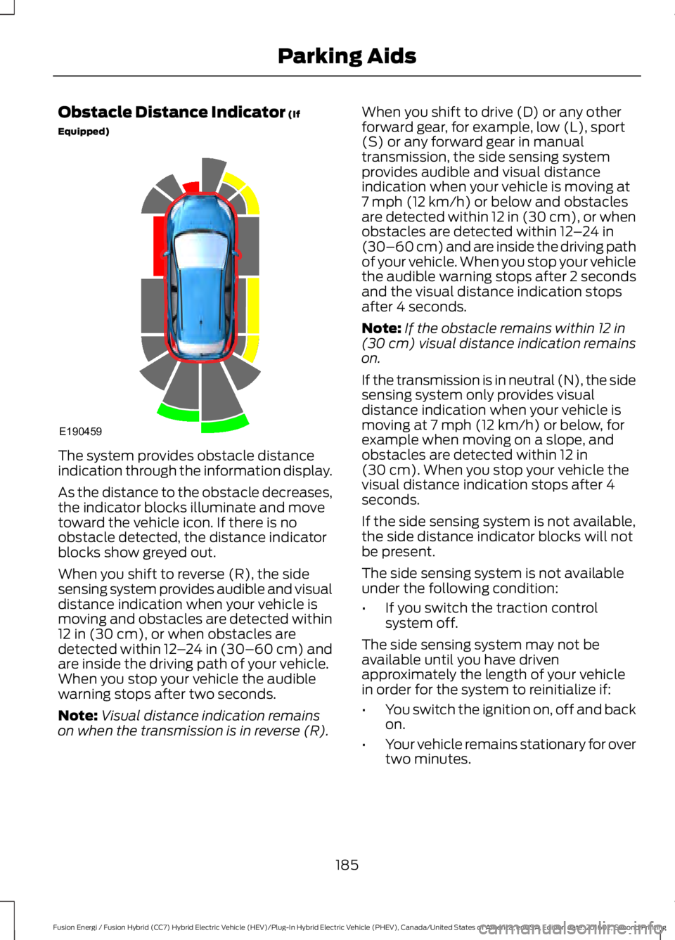 FORD FUSION ENERGI 2017  Owners Manual Obstacle Distance Indicator (If
Equipped)
The system provides obstacle distanceindication through the information display.
As the distance to the obstacle decreases,the indicator blocks illuminate and