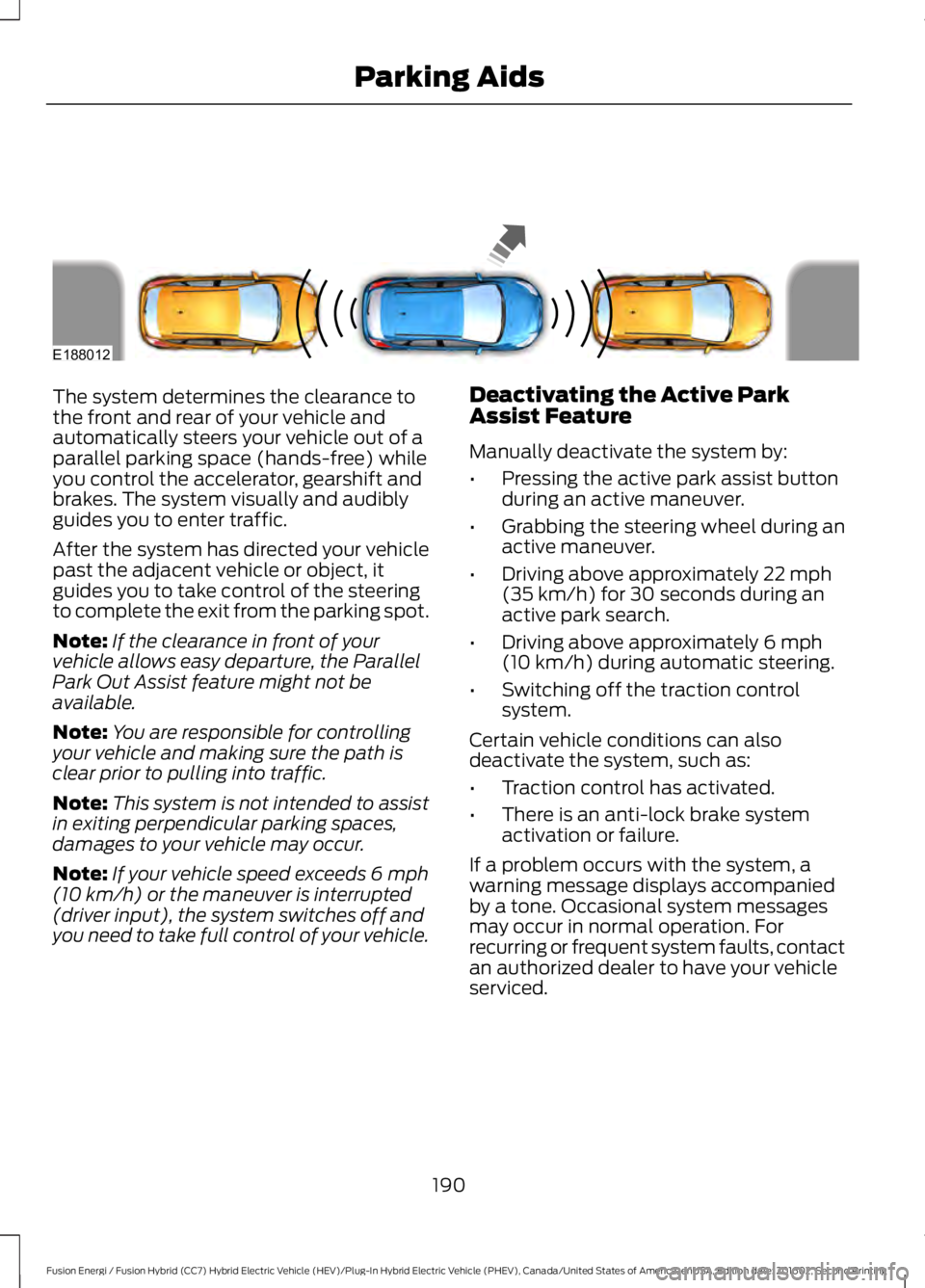 FORD FUSION ENERGI 2017  Owners Manual The system determines the clearance tothe front and rear of your vehicle andautomatically steers your vehicle out of aparallel parking space (hands-free) whileyou control the accelerator, gearshift an