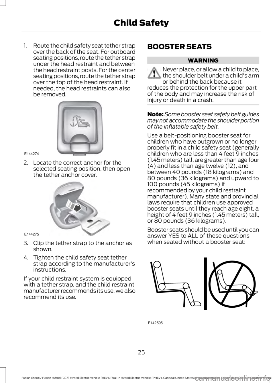 FORD FUSION ENERGI 2017  Owners Manual 1.Route the child safety seat tether strapover the back of the seat. For outboardseating positions, route the tether strapunder the head restraint and betweenthe head restraint posts. For the centerse