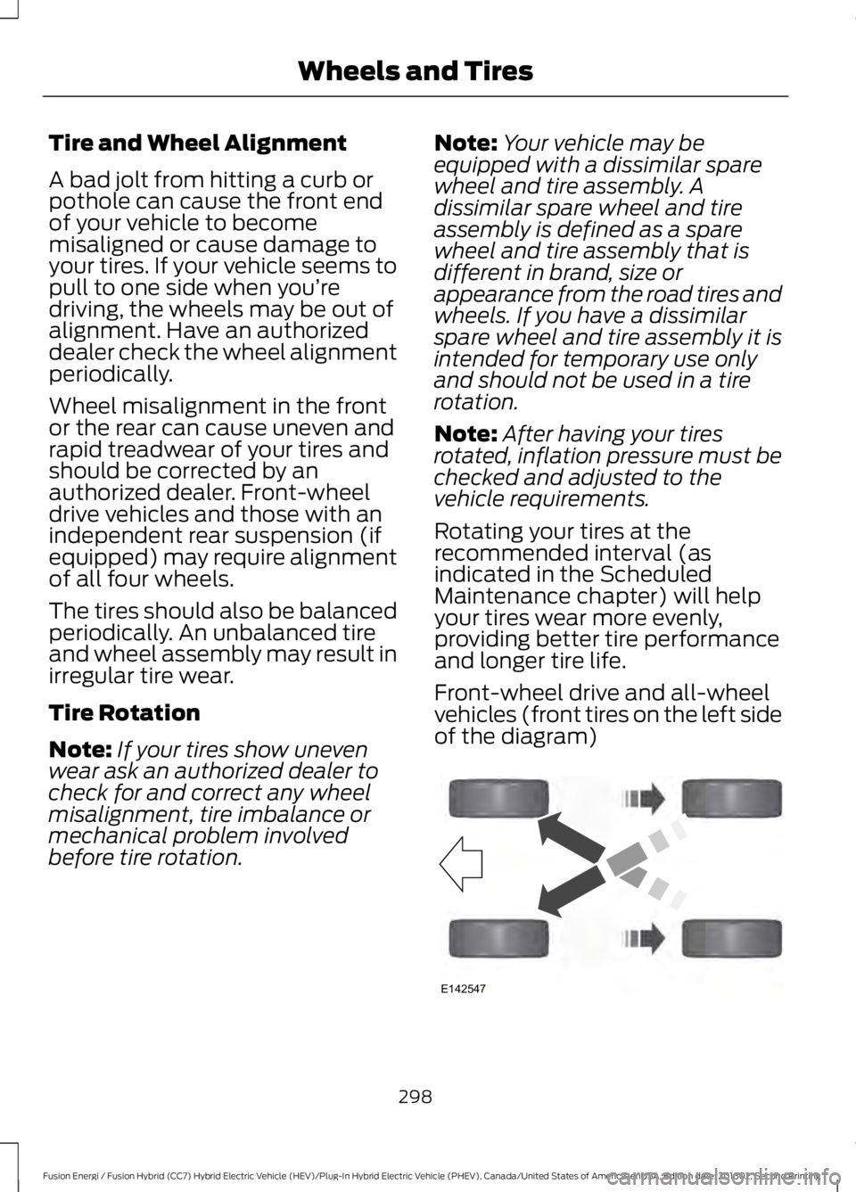 FORD FUSION ENERGI 2017 Owners Manual Tire and Wheel Alignment
A bad jolt from hitting a curb orpothole can cause the front endof your vehicle to becomemisaligned or cause damage toyour tires. If your vehicle seems topull to one side when FORD FUSION ENERGI 2017 Owners Manual Tire and Wheel Alignment
A bad jolt from hitting a curb orpothole can cause the front endof your vehicle to becomemisaligned or cause damage toyour tires. If your vehicle seems topull to one side when