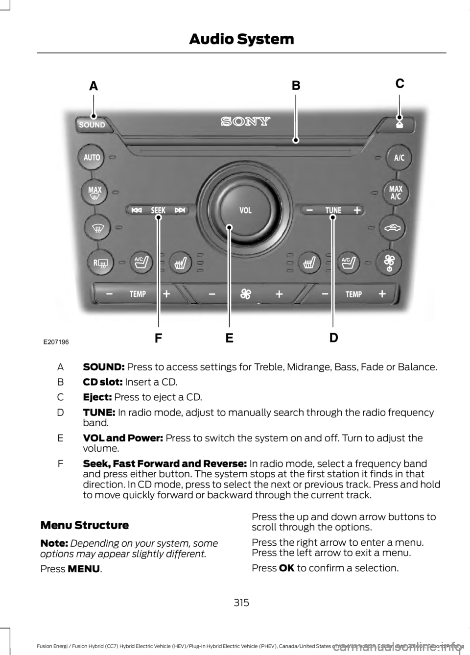 FORD FUSION ENERGI 2017  Owners Manual SOUND: Press to access settings for Treble, Midrange, Bass, Fade or Balance.A
CD slot: Insert a CD.B
Eject: Press to eject a CD.C
TUNE: In radio mode, adjust to manually search through the radio frequ