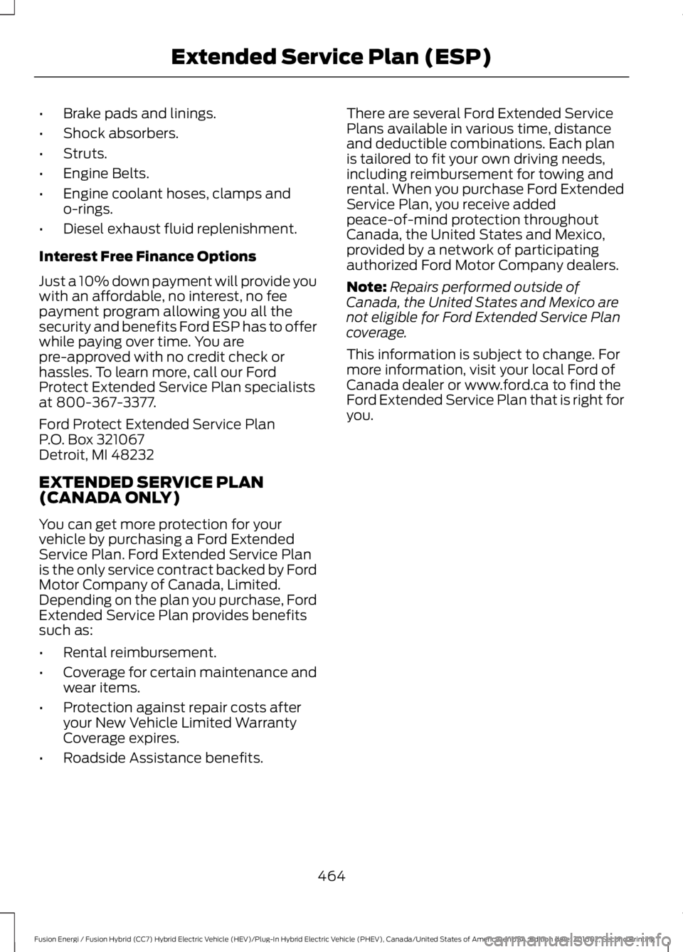 FORD FUSION ENERGI 2017  Owners Manual •Brake pads and linings.
•Shock absorbers.
•Struts.
•Engine Belts.
•Engine coolant hoses, clamps ando-rings.
•Diesel exhaust fluid replenishment.
Interest Free Finance Options
Just a 10% d