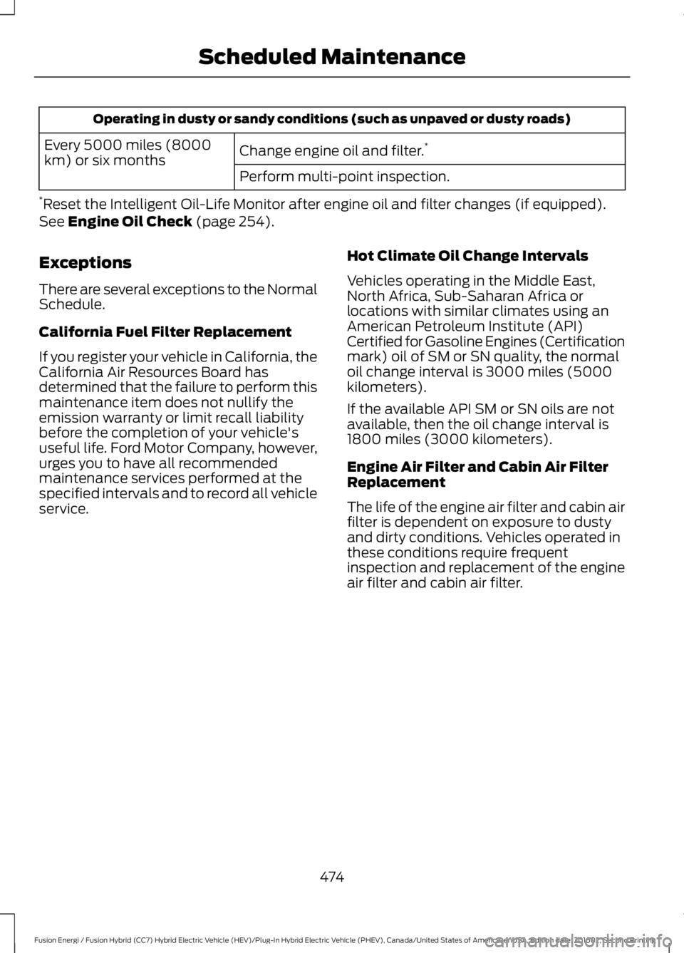 FORD FUSION ENERGI 2017  Owners Manual Operating in dusty or sandy conditions (such as unpaved or dusty roads)
Change engine oil and filter.*Every 5000 miles (8000km) or six monthsPerform multi-point inspection.
*Reset the Intelligent Oil-