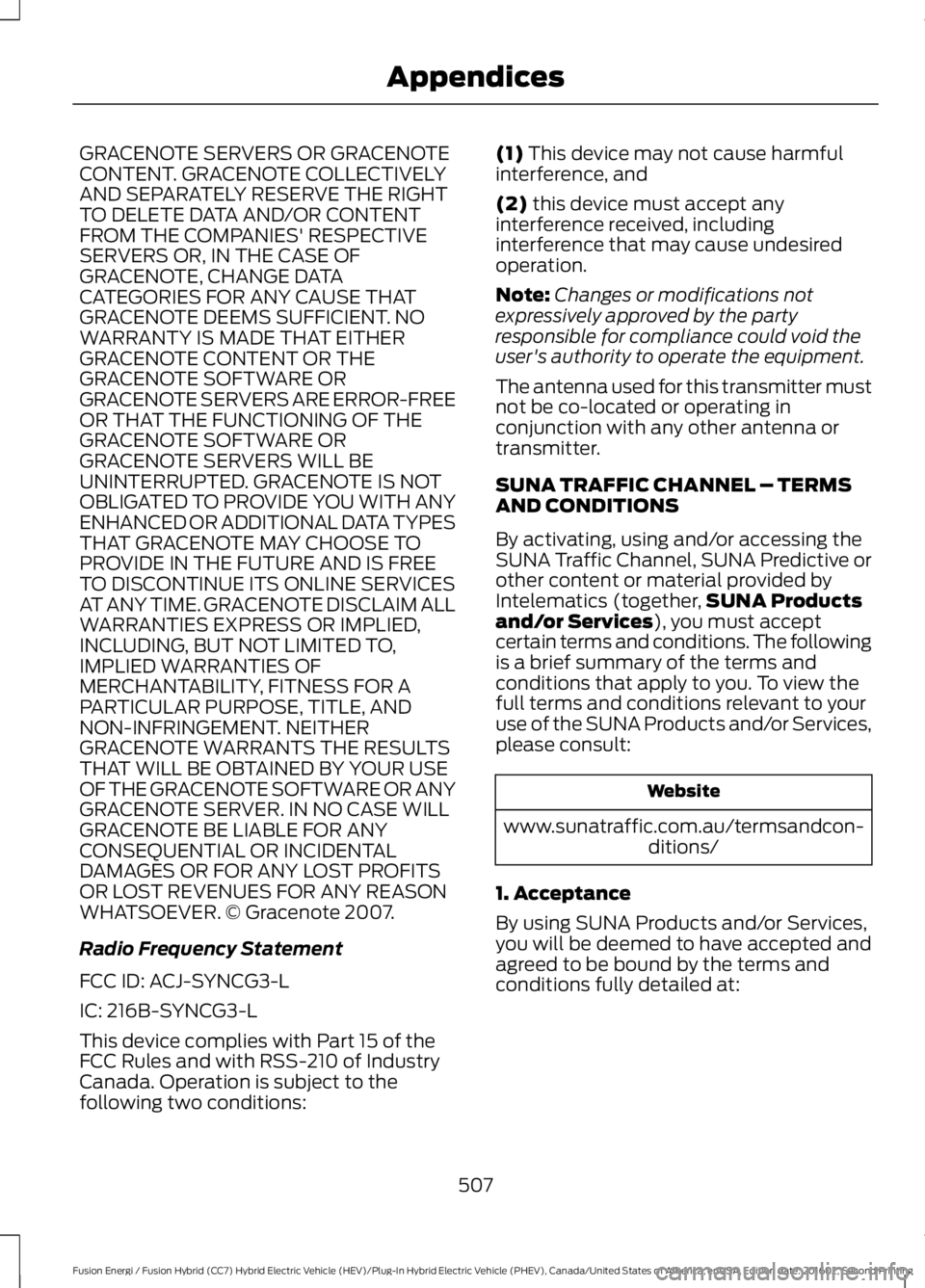 FORD FUSION ENERGI 2017  Owners Manual GRACENOTE SERVERS OR GRACENOTECONTENT. GRACENOTE COLLECTIVELYAND SEPARATELY RESERVE THE RIGHTTO DELETE DATA AND/OR CONTENTFROM THE COMPANIES' RESPECTIVESERVERS OR, IN THE CASE OFGRACENOTE, CHANGE 