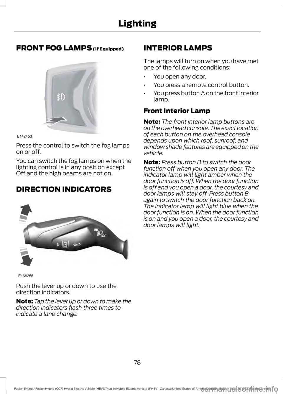 FORD FUSION ENERGI 2017  Owners Manual FRONT FOG LAMPS (If Equipped)
Press the control to switch the fog lampson or off.
You can switch the fog lamps on when thelighting control is in any position exceptOff and the high beams are not on.
D