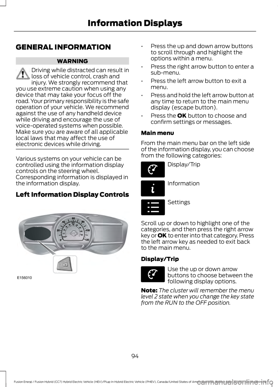 FORD FUSION ENERGI 2017  Owners Manual GENERAL INFORMATION
WARNING
Driving while distracted can result inloss of vehicle control, crash andinjury. We strongly recommend thatyou use extreme caution when using anydevice that may take your fo
