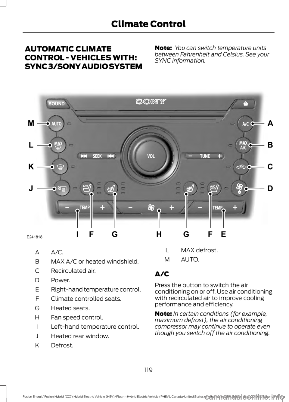FORD FUSION ENERGI 2018  Owners Manual AUTOMATIC CLIMATE
CONTROL - VEHICLES WITH:
SYNC 3/SONY AUDIO SYSTEM
Note: You can switch temperature unitsbetween Fahrenheit and Celsius. See yourSYNC information.
A/C.A
MAX A/C or heated windshield.B