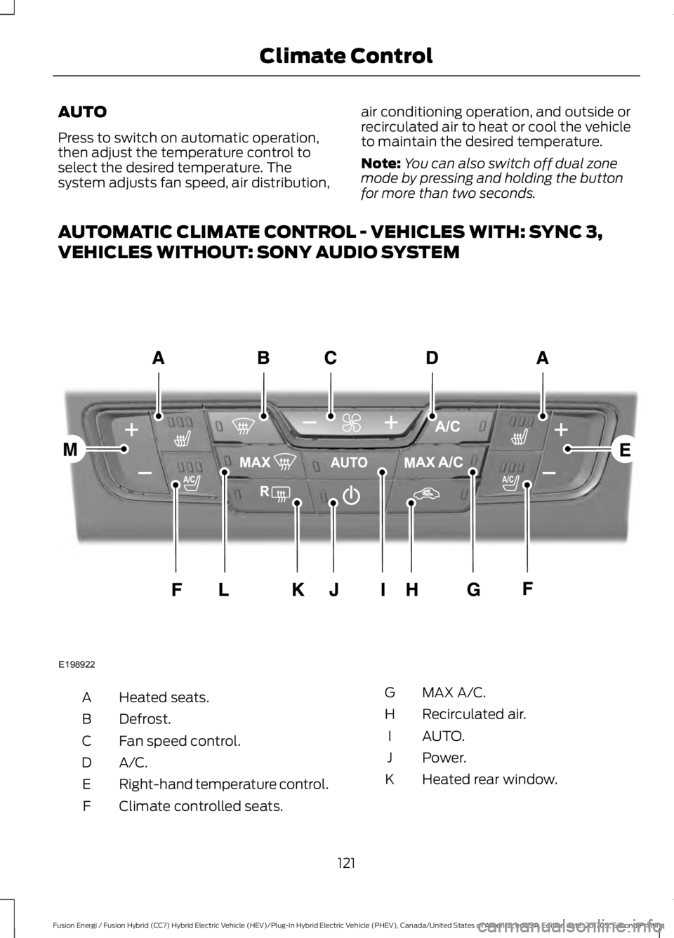 FORD FUSION ENERGI 2018  Owners Manual AUTO
Press to switch on automatic operation,then adjust the temperature control toselect the desired temperature. Thesystem adjusts fan speed, air distribution,
air conditioning operation, and outside