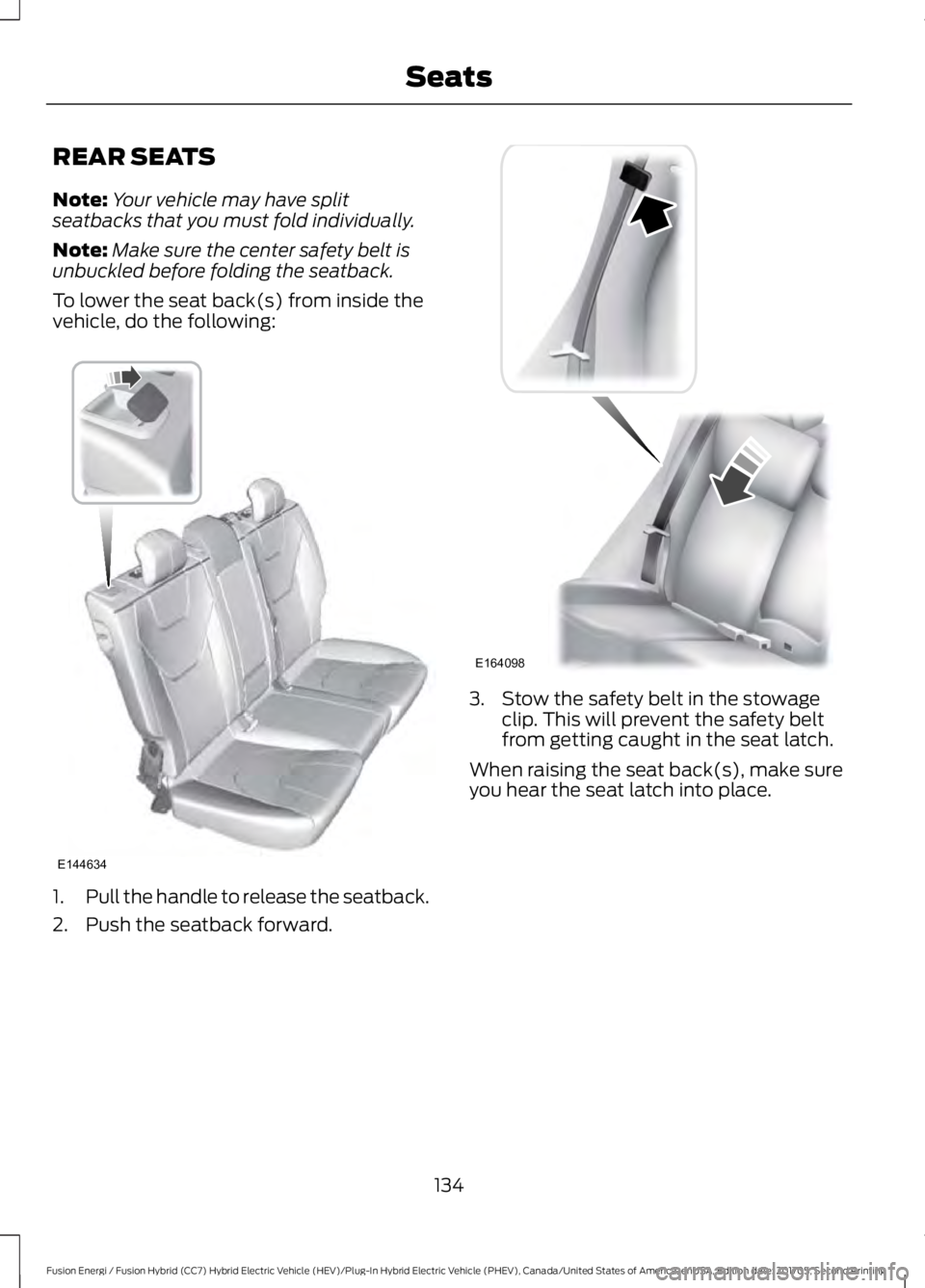 FORD FUSION ENERGI 2018  Owners Manual REAR SEATS
Note:Your vehicle may have splitseatbacks that you must fold individually.
Note:Make sure the center safety belt isunbuckled before folding the seatback.
To lower the seat back(s) from insi