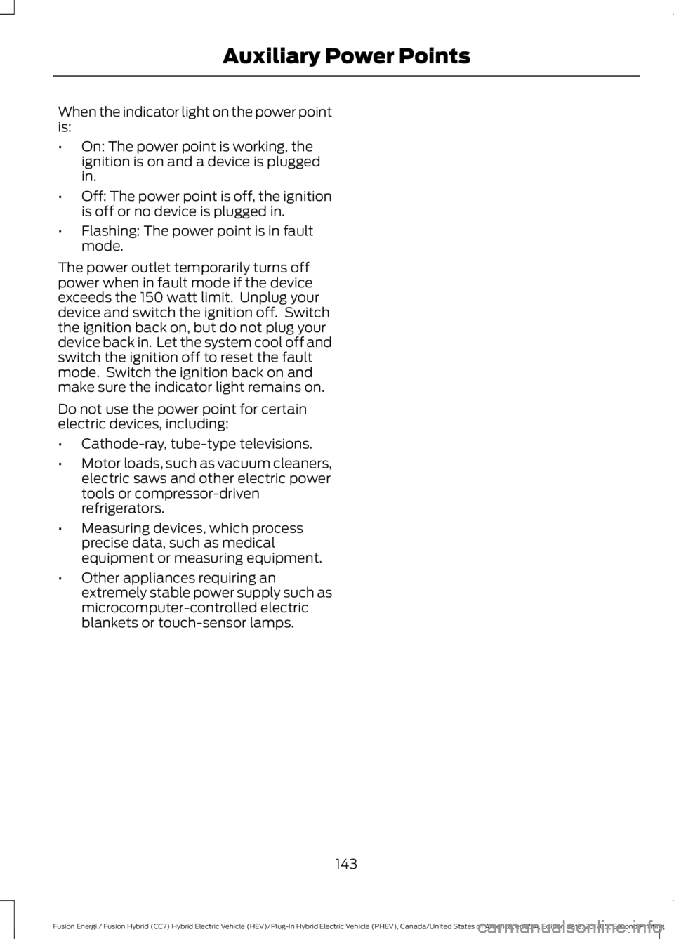 FORD FUSION ENERGI 2018  Owners Manual When the indicator light on the power pointis:
•On: The power point is working, theignition is on and a device is pluggedin.
•Off: The power point is off, the ignitionis off or no device is plugge