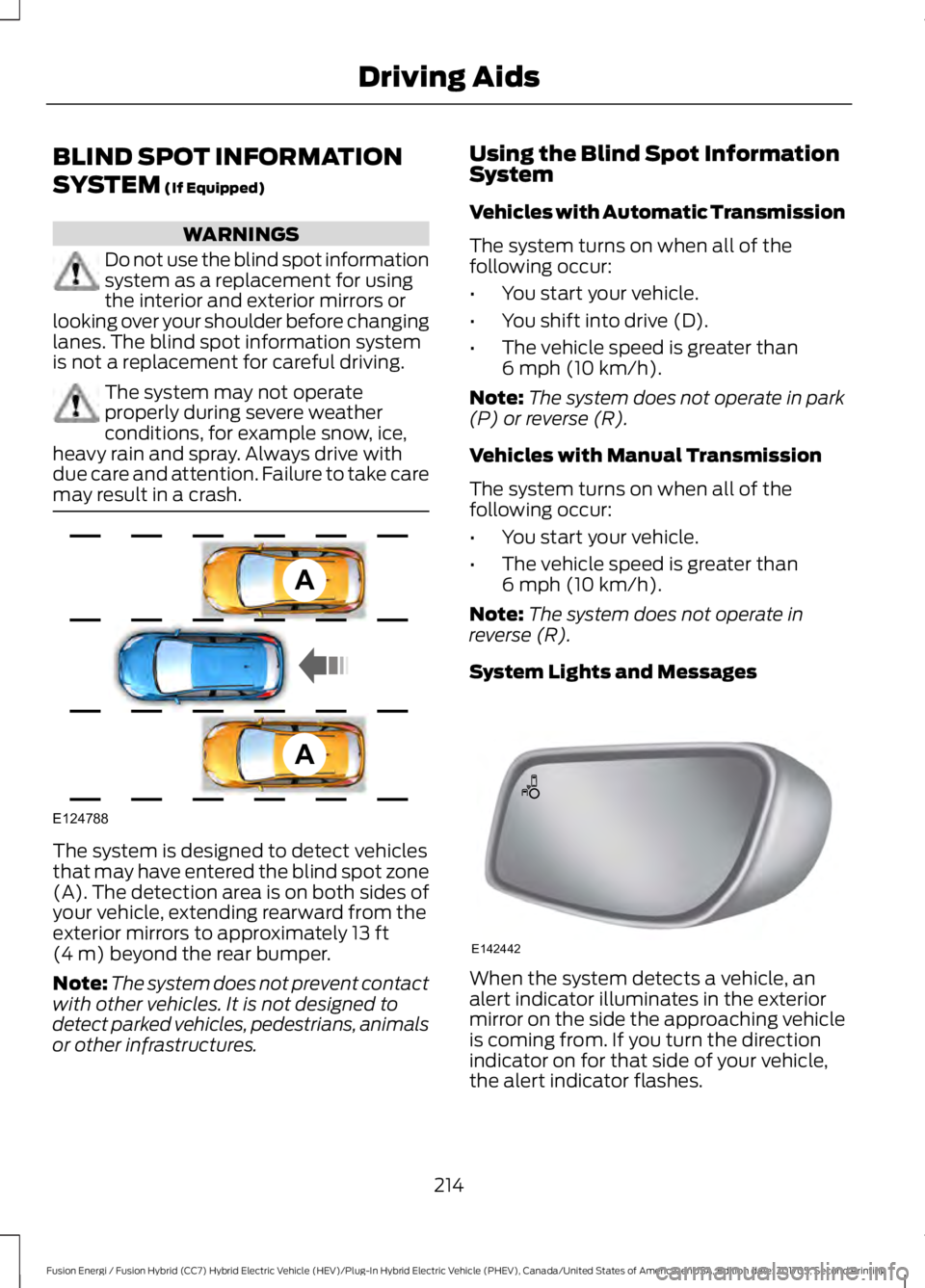 FORD FUSION ENERGI 2018  Owners Manual BLIND SPOT INFORMATION
SYSTEM (If Equipped)
WARNINGS
Do not use the blind spot informationsystem as a replacement for usingthe interior and exterior mirrors orlooking over your shoulder before changin