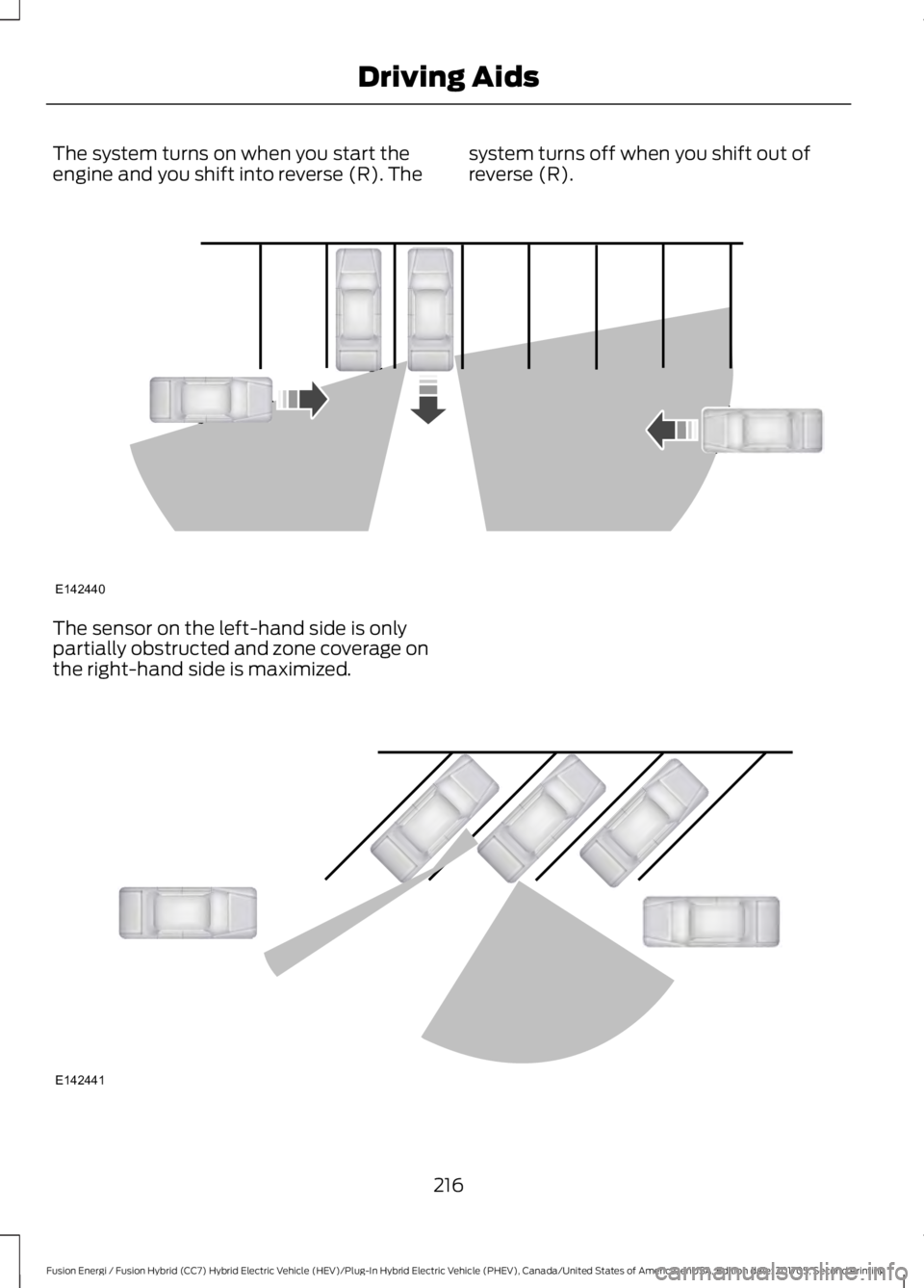 FORD FUSION ENERGI 2018  Owners Manual The system turns on when you start theengine and you shift into reverse (R). Thesystem turns off when you shift out ofreverse (R).
The sensor on the left-hand side is onlypartially obstructed and zone