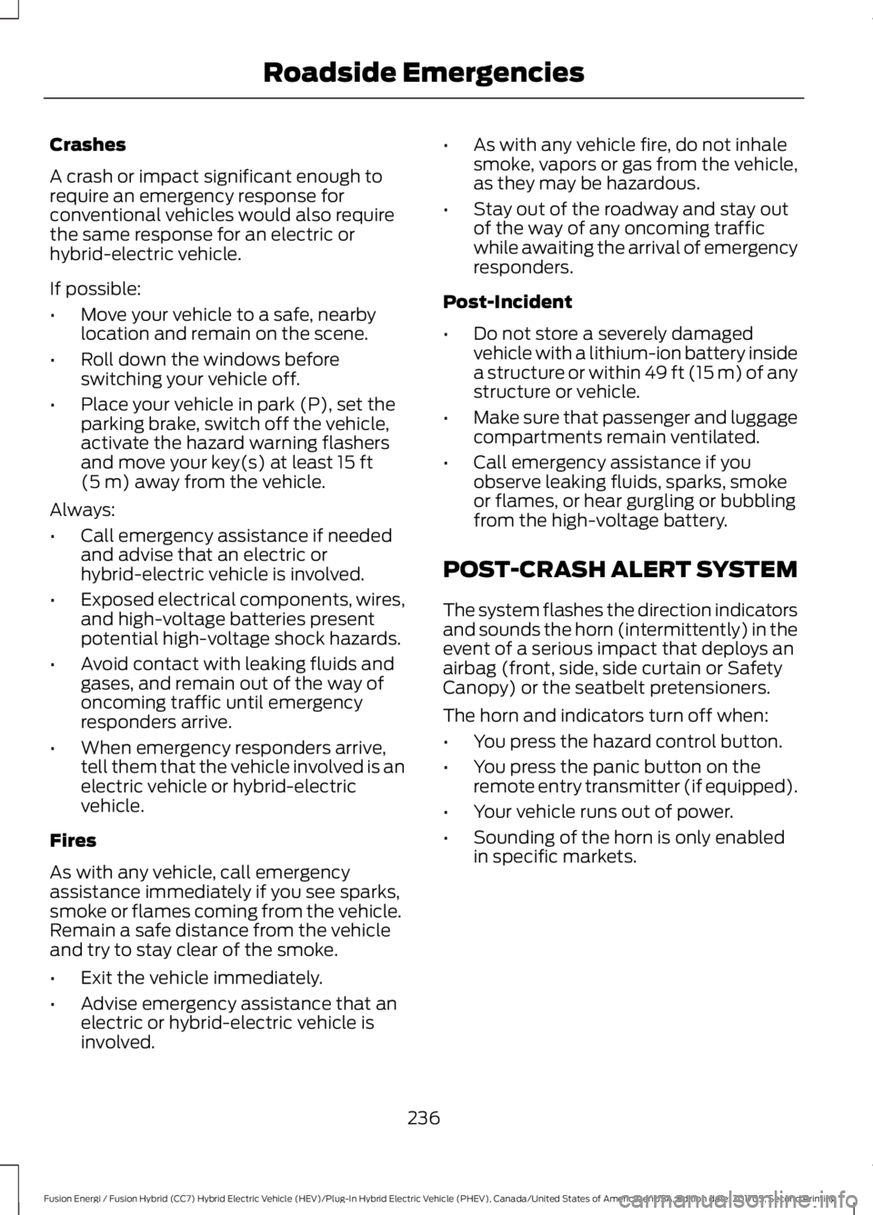 FORD FUSION ENERGI 2018  Owners Manual Crashes
A crash or impact significant enough torequire an emergency response forconventional vehicles would also requirethe same response for an electric orhybrid-electric vehicle.
If possible:
•Mov