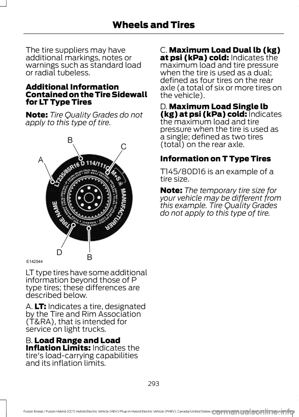 FORD FUSION ENERGI 2018  Owners Manual The tire suppliers may haveadditional markings, notes orwarnings such as standard loador radial tubeless.
Additional InformationContained on the Tire Sidewallfor LT Type Tires
Note:Tire Quality Grades