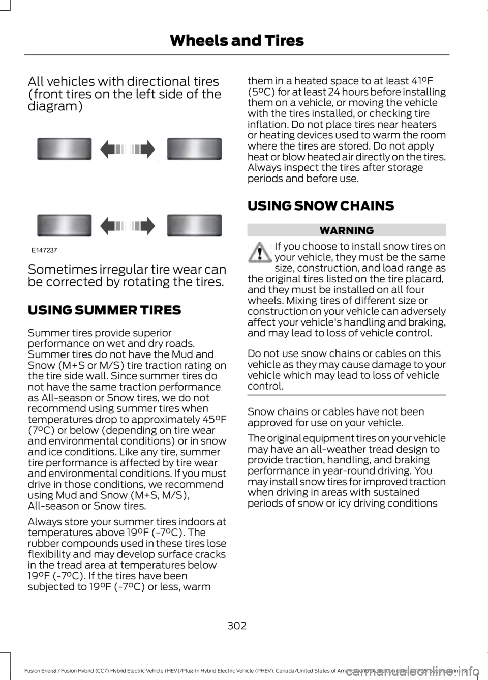 FORD FUSION ENERGI 2018 Owners Manual All vehicles with directional tires(front tires on the left side of thediagram)
Sometimes irregular tire wear canbe corrected by rotating the tires.
USING SUMMER TIRES
Summer tires provide superiorper FORD FUSION ENERGI 2018 Owners Manual All vehicles with directional tires(front tires on the left side of thediagram)
Sometimes irregular tire wear canbe corrected by rotating the tires.
USING SUMMER TIRES
Summer tires provide superiorper