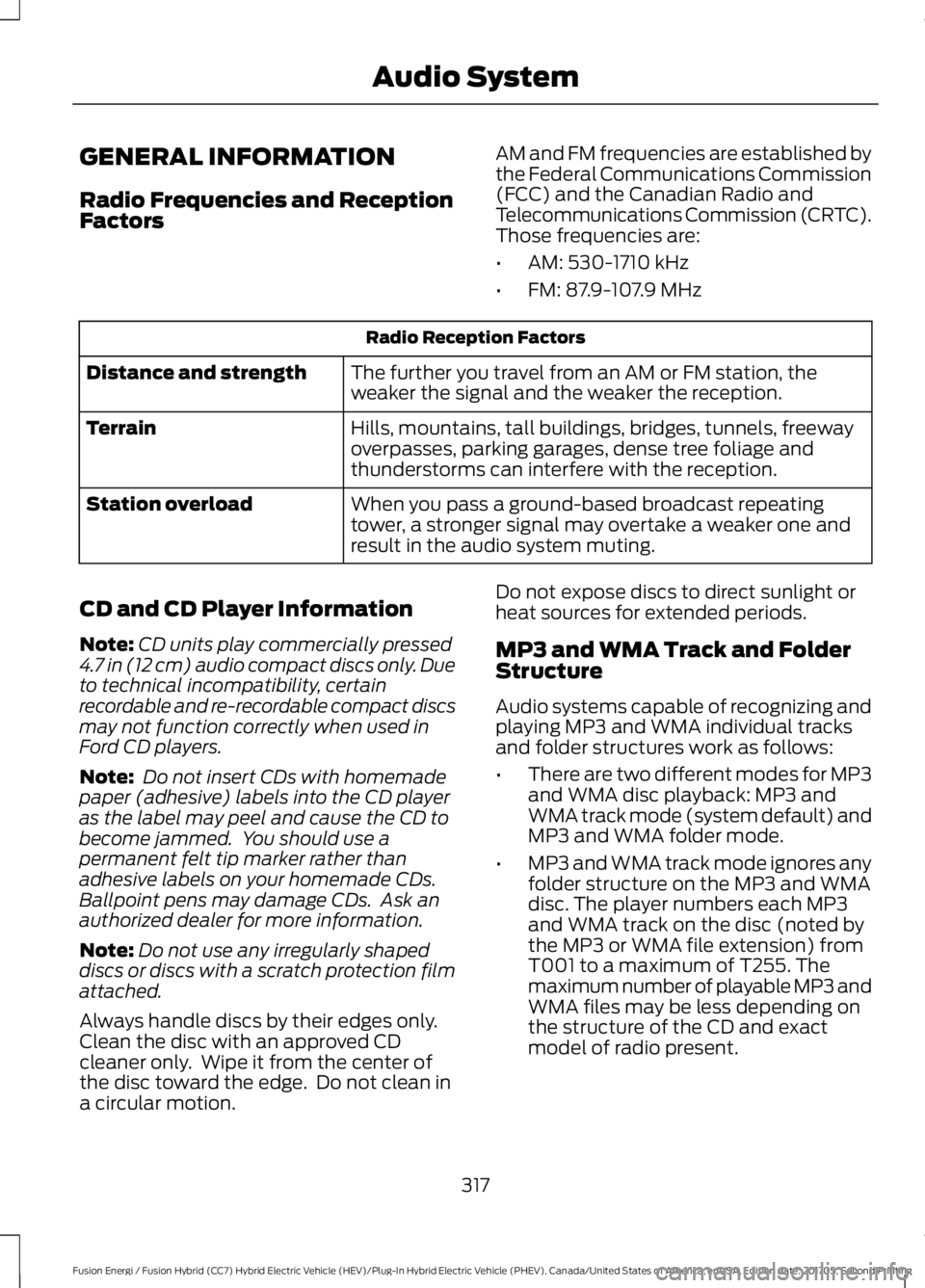 FORD FUSION ENERGI 2018  Owners Manual GENERAL INFORMATION
Radio Frequencies and ReceptionFactors
AM and FM frequencies are established bythe Federal Communications Commission(FCC) and the Canadian Radio andTelecommunications Commission (C
