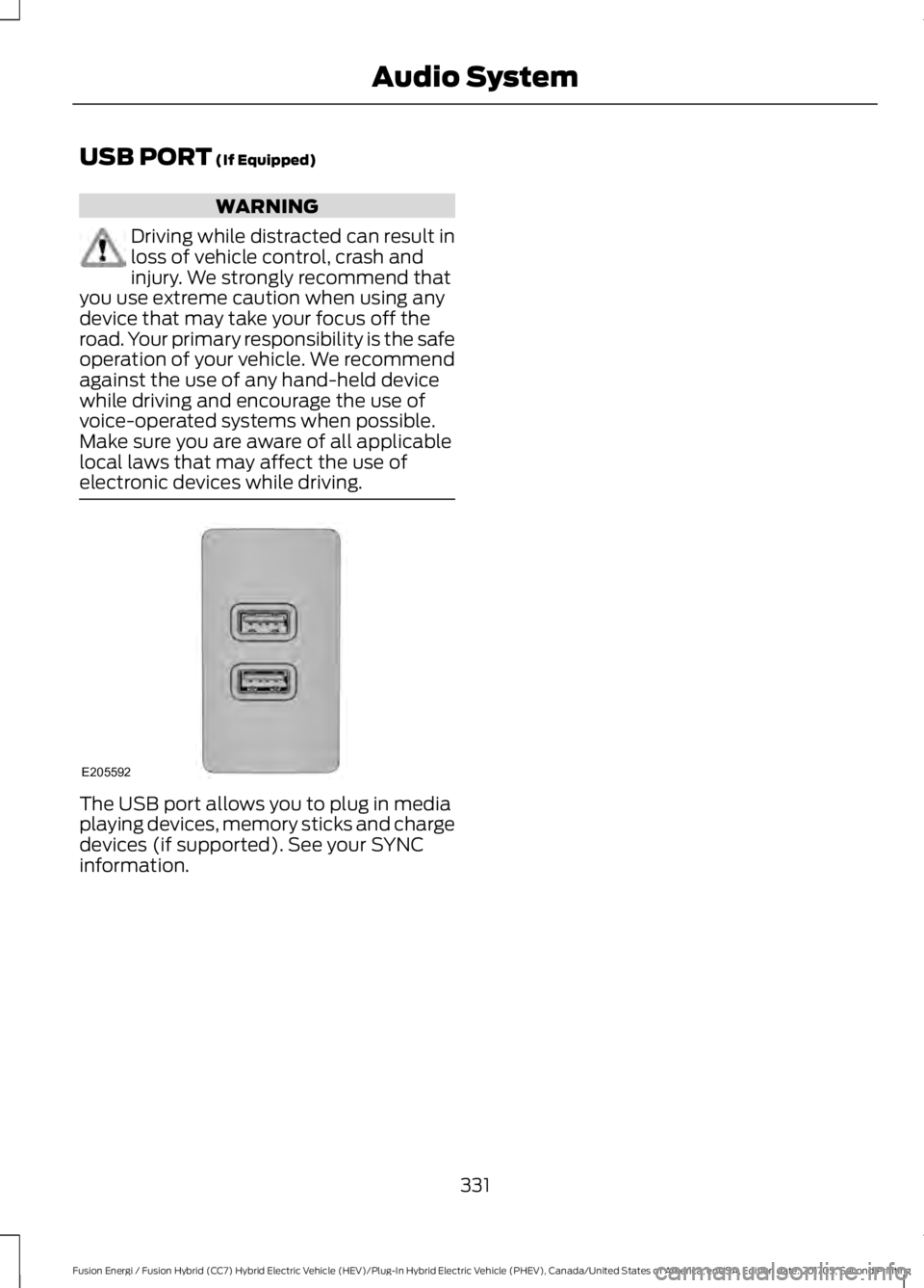 FORD FUSION ENERGI 2018  Owners Manual USB PORT (If Equipped)
WARNING
Driving while distracted can result inloss of vehicle control, crash andinjury. We strongly recommend thatyou use extreme caution when using anydevice that may take your
