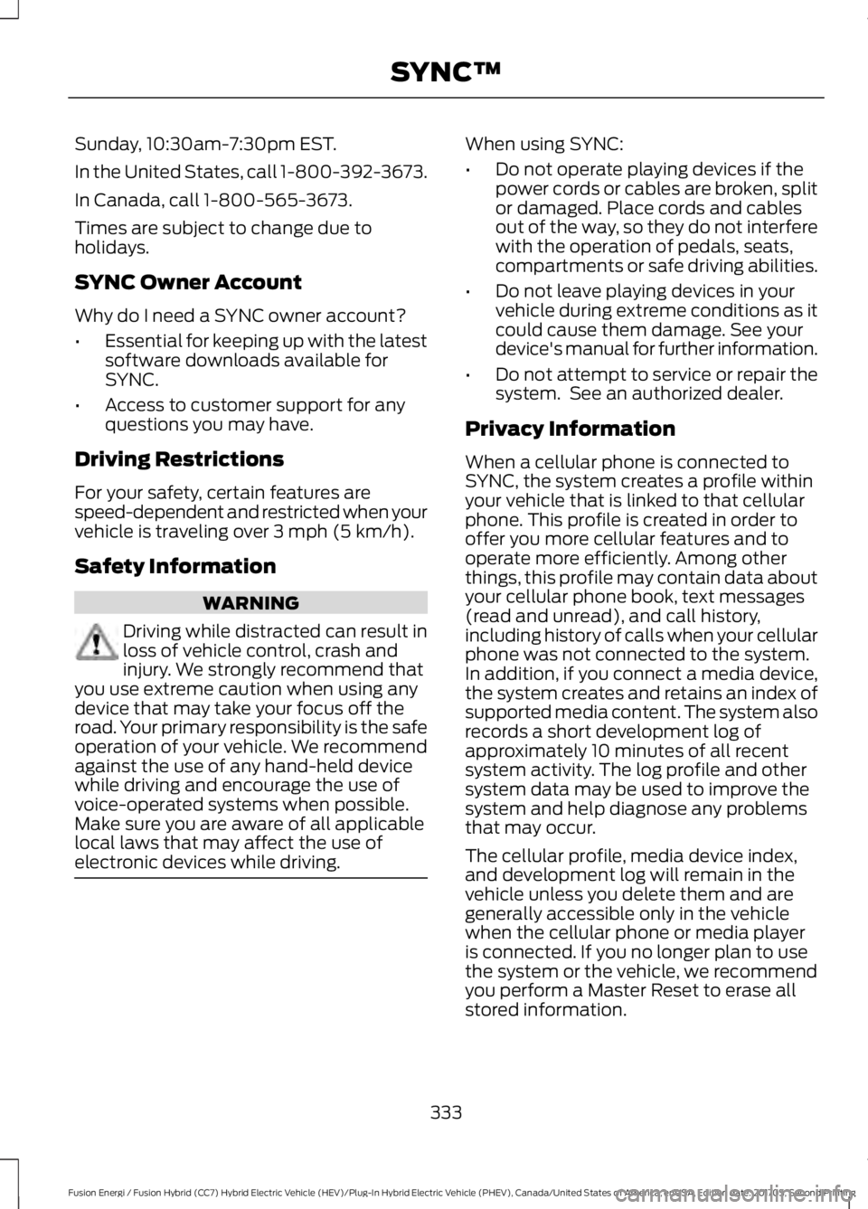 FORD FUSION ENERGI 2018  Owners Manual Sunday, 10:30am-7:30pm EST.
In the United States, call 1-800-392-3673.
In Canada, call 1-800-565-3673.
Times are subject to change due toholidays.
SYNC Owner Account
Why do I need a SYNC owner account