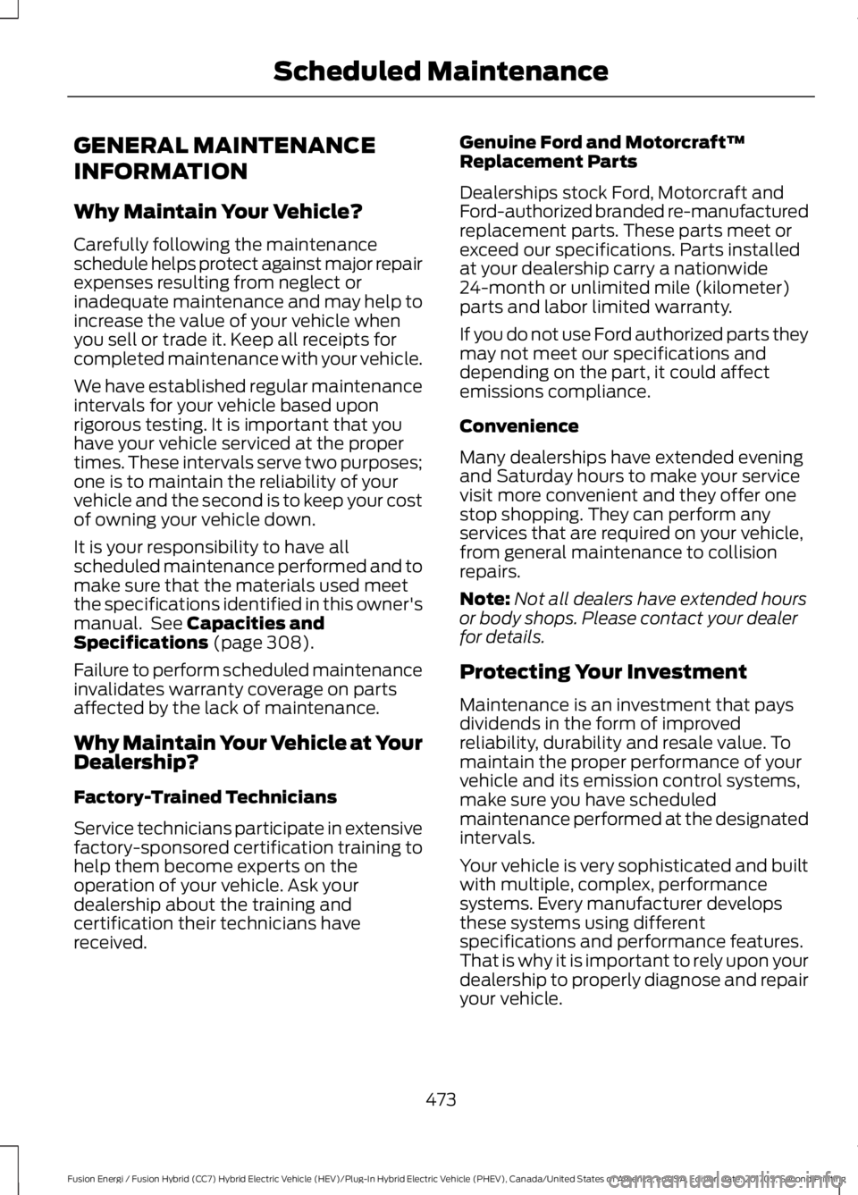 FORD FUSION ENERGI 2018  Owners Manual GENERAL MAINTENANCE
INFORMATION
Why Maintain Your Vehicle?
Carefully following the maintenanceschedule helps protect against major repairexpenses resulting from neglect orinadequate maintenance and ma