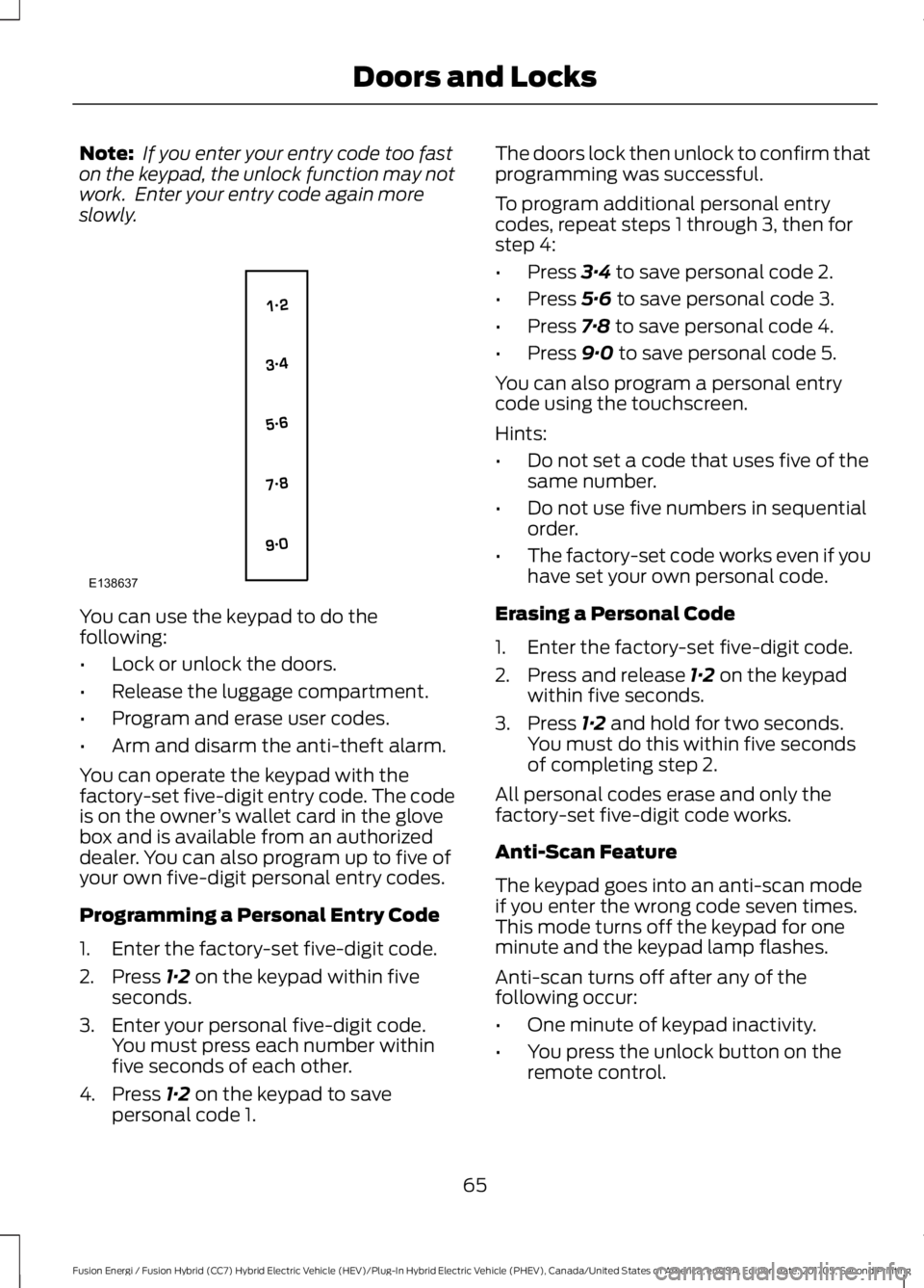 FORD FUSION ENERGI 2018  Owners Manual Note: If you enter your entry code too faston the keypad, the unlock function may notwork.  Enter your entry code again moreslowly.
You can use the keypad to do thefollowing:
•Lock or unlock the doo