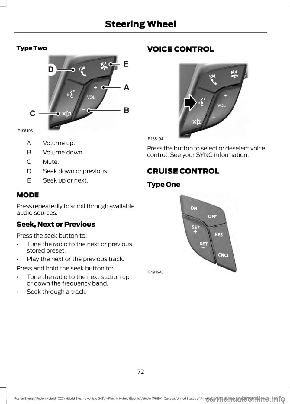 FORD FUSION ENERGI 2018  Owners Manual Type Two
Volume up.A
Volume down.B
Mute.C
Seek down or previous.D
Seek up or next.E
MODE
Press repeatedly to scroll through availableaudio sources.
Seek, Next or Previous
Press the seek button to:
•
