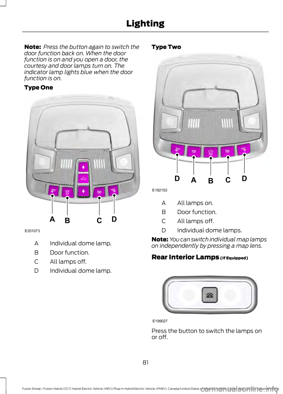 FORD FUSION ENERGI 2018  Owners Manual Note: Press the button again to switch thedoor function back on. When the doorfunction is on and you open a door, thecourtesy and door lamps turn on. Theindicator lamp lights blue when the doorfunctio