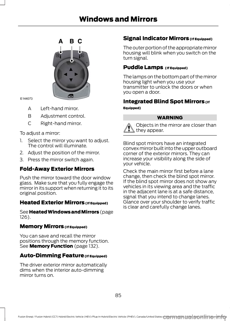 FORD FUSION ENERGI 2018  Owners Manual Left-hand mirror.A
Adjustment control.B
Right-hand mirror.C
To adjust a mirror:
1. Select the mirror you want to adjust.The control will illuminate.
2. Adjust the position of the mirror.
3. Press the 
