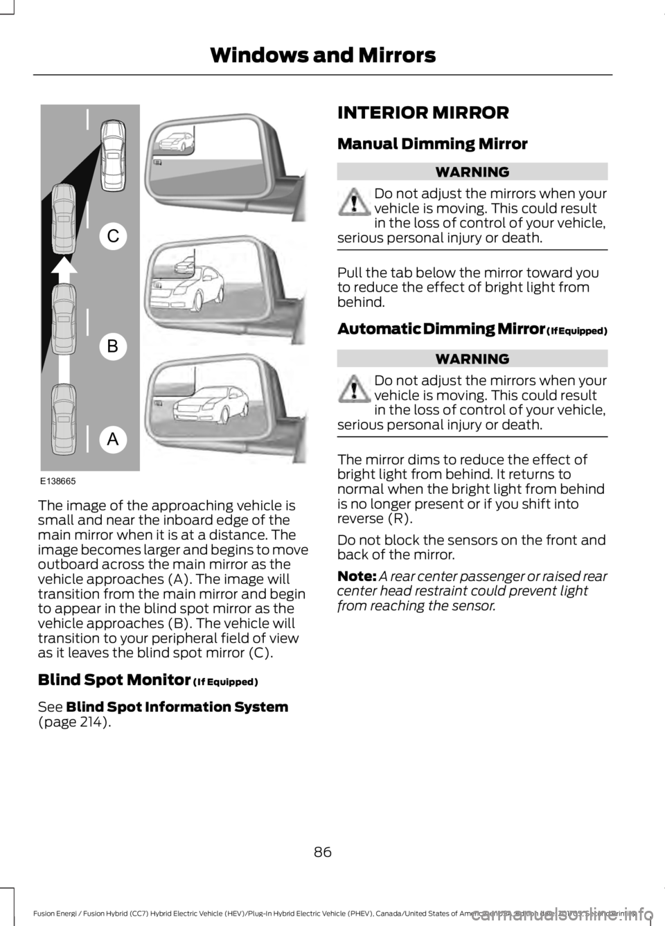 FORD FUSION ENERGI 2018  Owners Manual The image of the approaching vehicle issmall and near the inboard edge of themain mirror when it is at a distance. Theimage becomes larger and begins to moveoutboard across the main mirror as thevehic