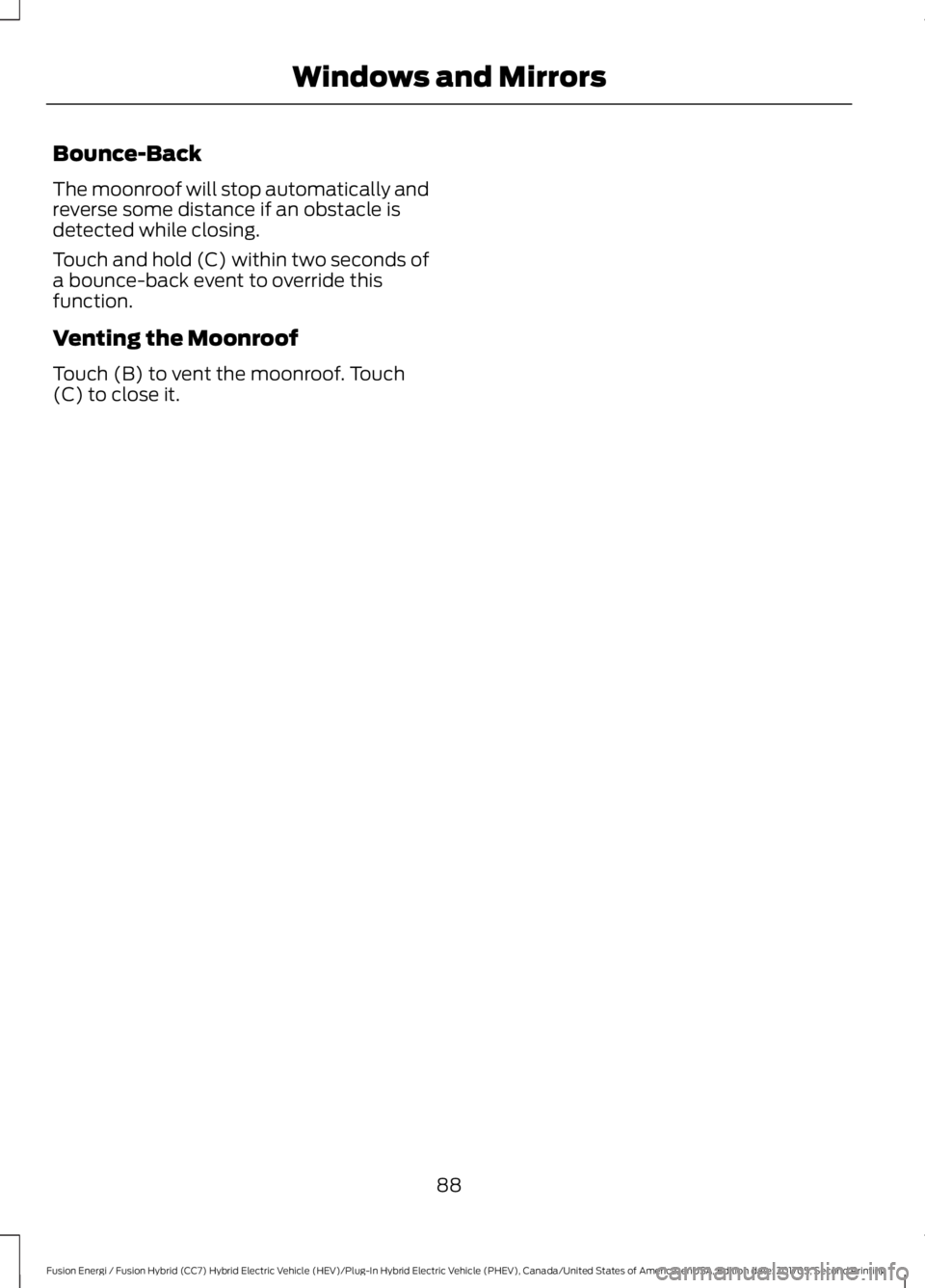 FORD FUSION ENERGI 2018  Owners Manual Bounce-Back
The moonroof will stop automatically andreverse some distance if an obstacle isdetected while closing.
Touch and hold (C) within two seconds ofa bounce-back event to override thisfunction.