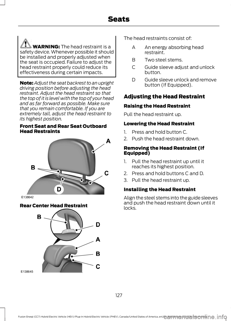 FORD FUSION ENERGI 2019  Owners Manual WARNING: The head restraint is a
safety device. Whenever possible it should
be installed and properly adjusted when
the seat is occupied. Failure to adjust the
head restraint properly could reduce its